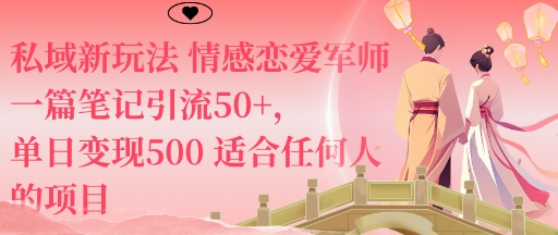 私域新玩法情感恋爱军师一篇笔记引流50+，单日变现5张适合任何人的项目-云泽轻创网