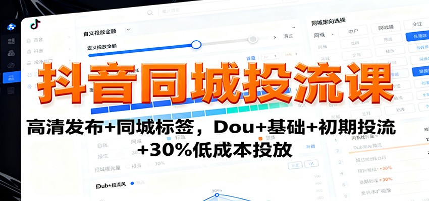 抖音同城投流课：高清发布+同城标签，Dou+基础+初期投流+30%低成本投放-云泽轻创网