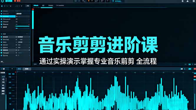 音乐剪辑进阶课：通过实操演示掌握专业的音乐剪辑全流程技能-云泽轻创网