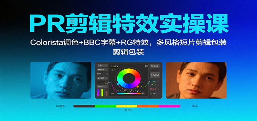PR剪辑特效实操课：Colorista调色+BBC字幕+RG特效，多风格短片剪辑包装-云泽轻创网