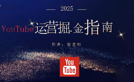 梁老师·2025YouTuBe运营掘金指南-云泽轻创网