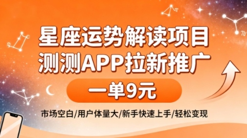 星座运势解读项目，测测APP拉新推广，一单9米，市场空白，用户体量大，新手也能快速上手，轻松变现-云泽轻创网