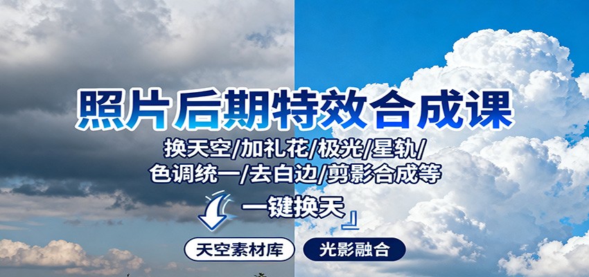 照片后期特效合成课:换天空/加礼花/极光/星轨/色调统一/去白边/ 剪影合成等-云泽轻创网