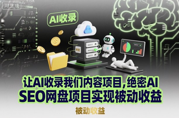 让AI收录我们内容项目，绝密AI SEO网盘项目实现被动收益-云泽轻创网