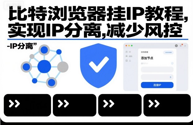 比特浏览器挂IP教程，实现IP分离，减少风控-云泽轻创网