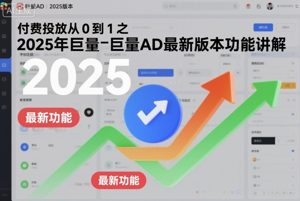 付费投放从0到1之2025年巨量AD最新版本功能讲解-云泽轻创网