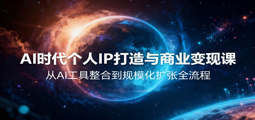 AI时代个人IP打造与商业变现课,从AI工具整合到规模化扩张全流程-云泽轻创网