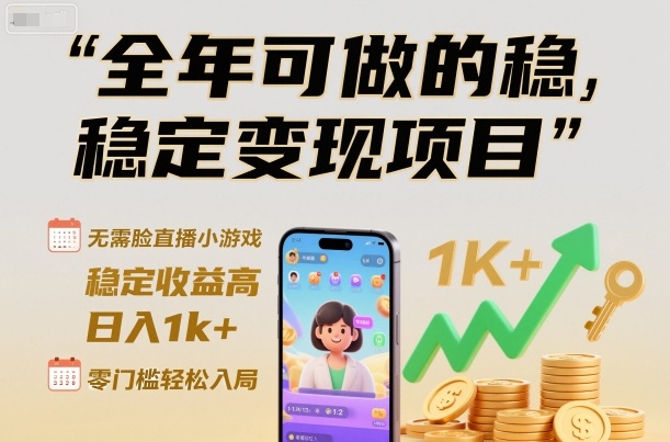 全年可做的稳定变现项目，无需露脸直播小游戏，稳定收益高，日入1k+，零门槛轻松入局【揭秘】-云泽轻创网
