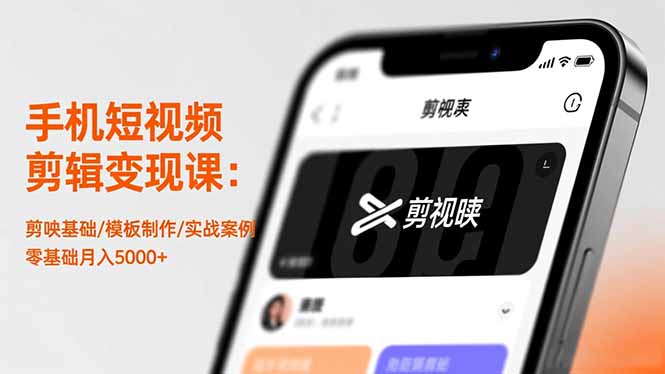 手机短视频剪辑变现课：剪映基础/模板制作/实战案例，零基础月入5000+-云泽轻创网