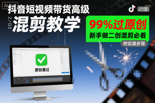 抖音短视频带货高级混剪教学，99%过原创，新手做二创混剪必看-云泽轻创网