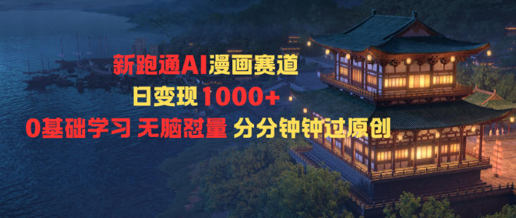 新跑通AI漫画赛道日变现1k+0基础学习无脑怼量分分钟钟过原创-云泽轻创网