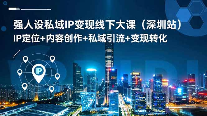 强人设私域IP变现线下大课(深圳站-云泽轻创网