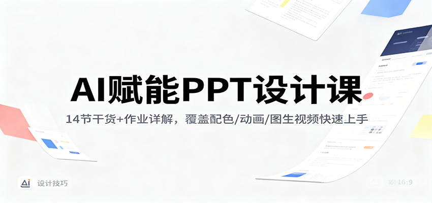 AI赋能PPT设计课：14节干货+作业详解，覆盖配色/动画/图生视频快速上手-云泽轻创网
