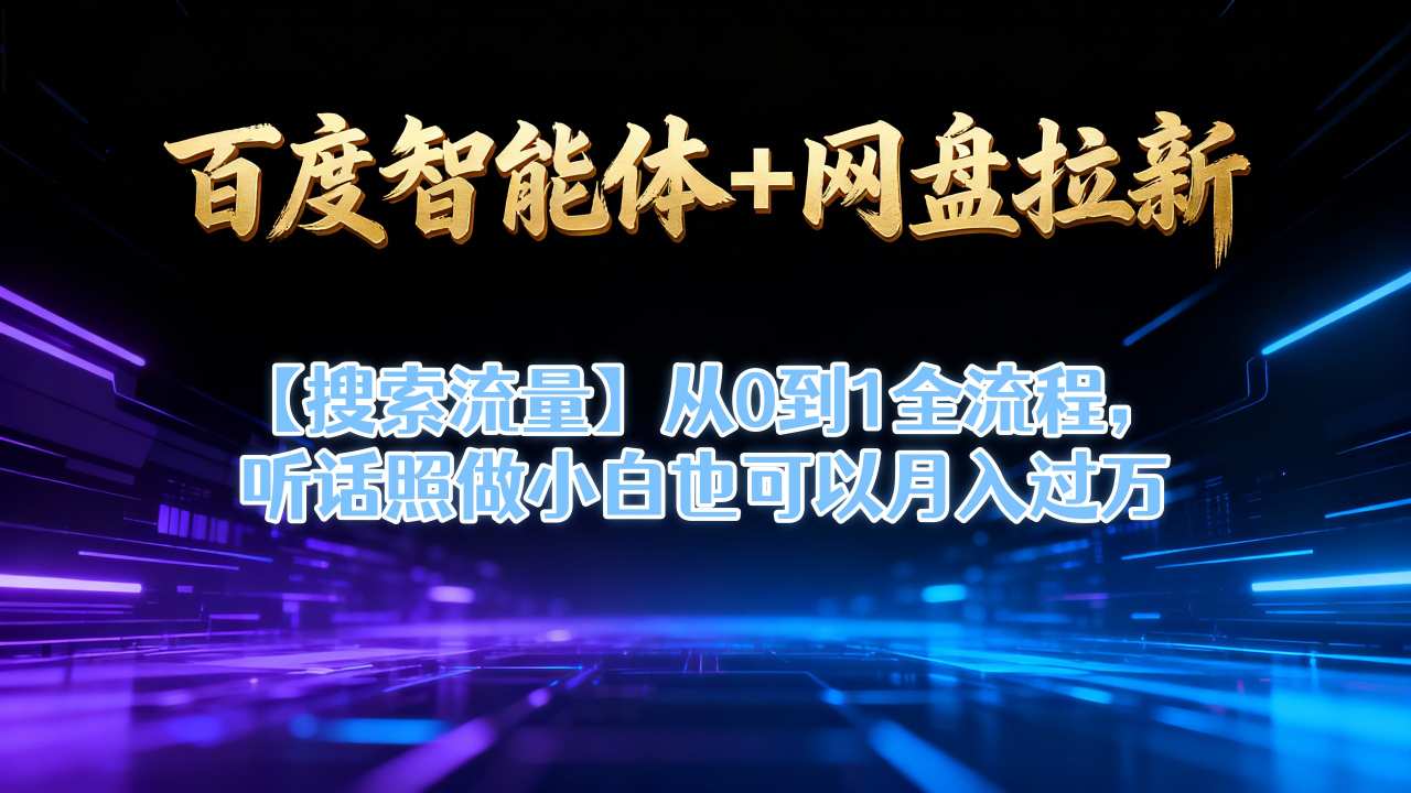 百度智能体+网盘拉新【搜索流量】从0到1全流程，听话照做小白也可以月入过1W-云泽轻创网