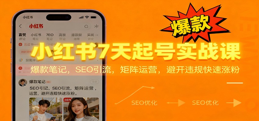 小红书7天起号实战课:爆款笔记,SEO引流,矩阵运营,避开违规快速涨粉-云泽轻创网