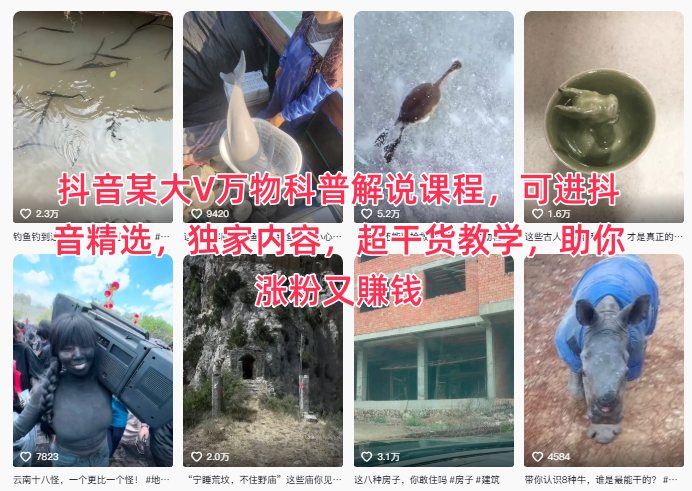 抖音某大V万物科普解说课程，可进抖音精选，独家内容，超干货教学，助你涨粉又賺钱-云泽轻创网
