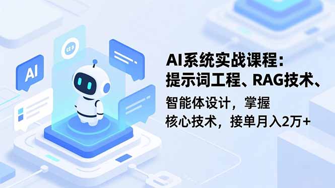 AI系统实战课程，提示词工程、RAG技术、智能体设计，掌握核心技术，接单月入2万+-云泽轻创网