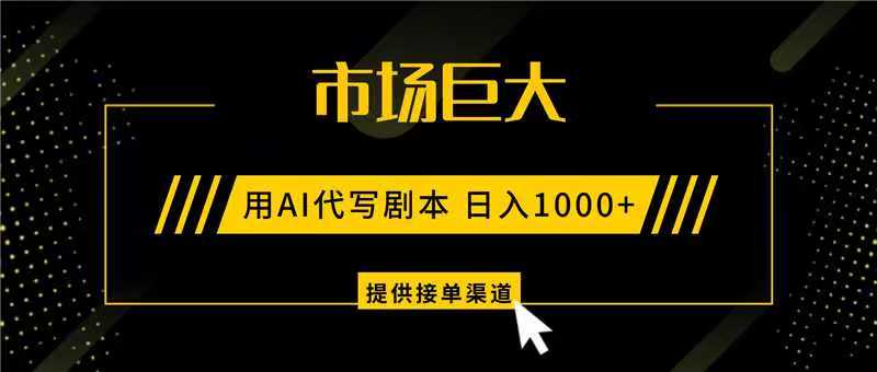 AI代写剧本，市场巨大，日入1000+ ，提供接单渠道，永不换项目-云泽轻创网