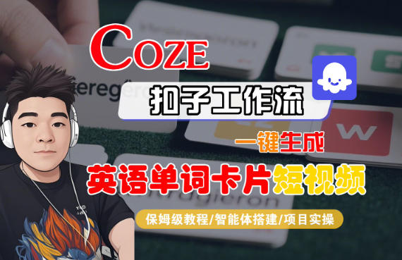 Coze扣子智能体工作流一键生成“英语单词卡片“短视频，全流程保姆级教学-云泽轻创网