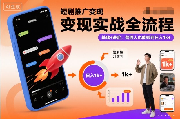 短剧推广变现实战全流程，基础+进阶，普通人也能做到日入1k+-云泽轻创网