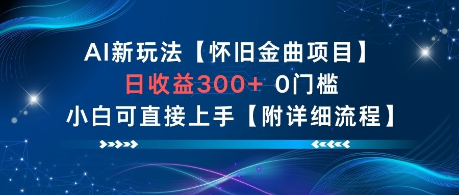 AI新玩法，怀旧金曲项目，日收益3张+，0门槛小白可直接上手【附详细流程】-云泽轻创网