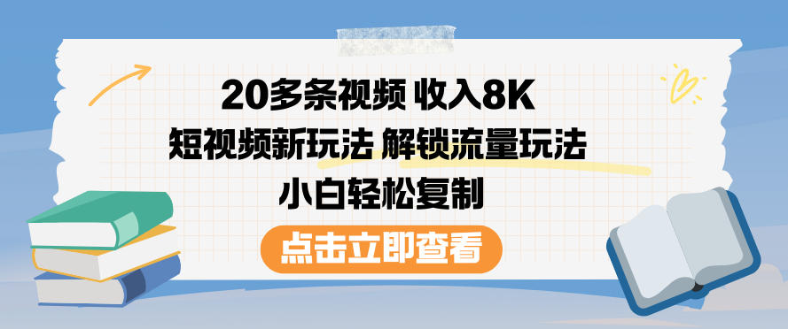 20多条视频收入8K，短视频新玩法，解锁流量玩法，小白轻松复制-云泽轻创网