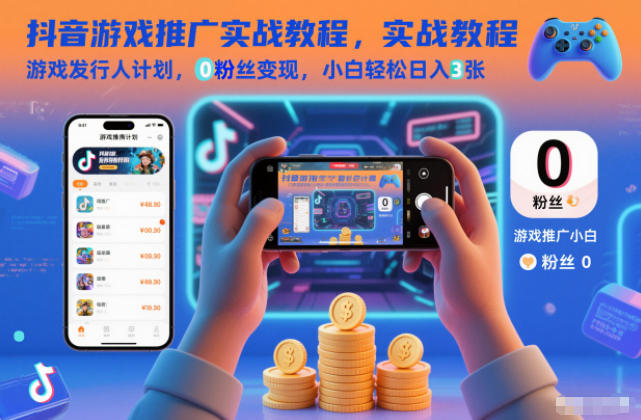 抖音游戏推广实战教程，游戏发行人计划，0粉丝变现，小白轻松日入3张-云泽轻创网