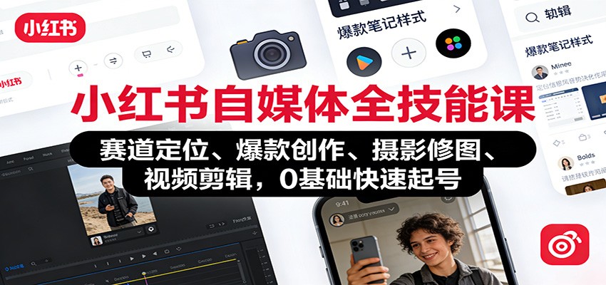 小红书自媒体全技能课：赛道定位、 爆款创作、摄影修图、视频剪辑，0基础快速起号-云泽轻创网