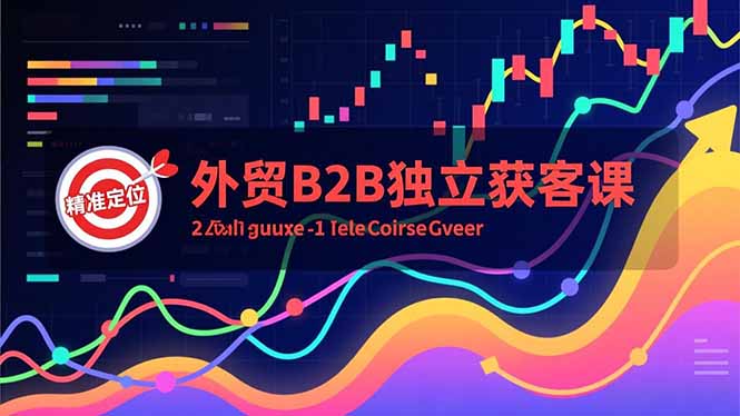 外贸B2B独立获客课，Facebook主页搭建、消息互动广告、精准定位，打造高询盘系统-云泽轻创网