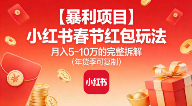 【暴利项目】小红书春节红包玩法月入5W的完整拆解(年货季可复制)-云泽轻创网
