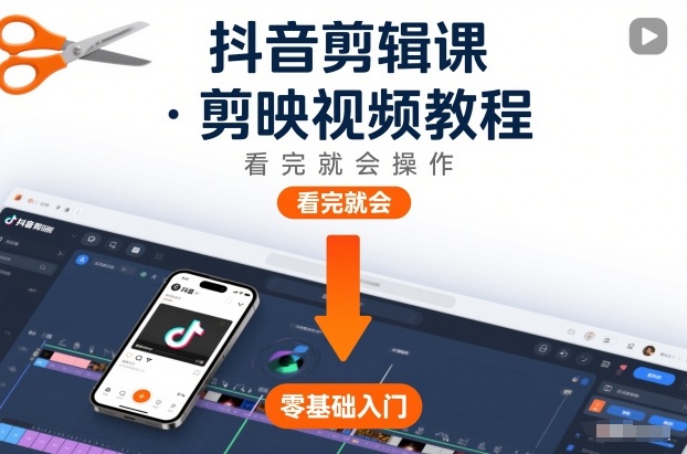 抖音剪辑课，剪映视频教程，看完就会操作-云泽轻创网