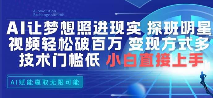 AI让梦想照进现实，探班明星视频，轻松破百万播放，变现方式多，技术门槛低，小白直接上手-云泽轻创网