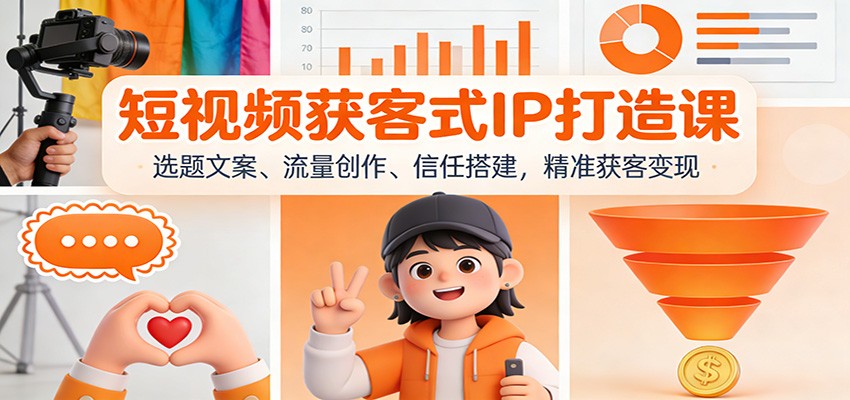 短视频获客式IP打造课:选题文案、流量创作、信任搭建,精准获客变现-云泽轻创网