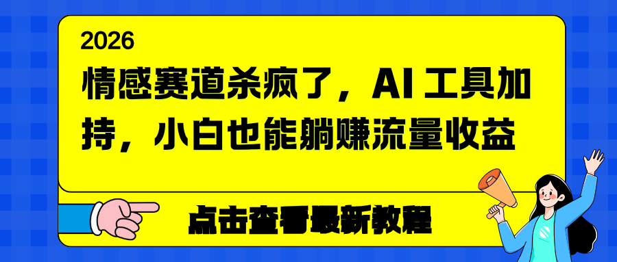情感赛道杀疯了，AI 工具加持，小白也能躺赚流量收益-云泽轻创网