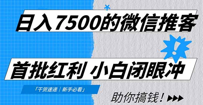 日入7500的微信推客，首批红利，自用省钱、分享赚钱，0门槛小白闭眼冲！-云泽轻创网
