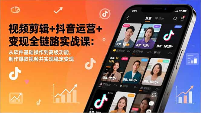视频剪辑+抖音运营+变现全链路实战课：从软件基础操作到高级功能，制作爆款视频并实现稳定变现-云泽轻创网
