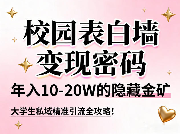 校园表白墙变现密码，年入10-20W的隐藏金矿，大学生私域精准引流全攻略！-云泽轻创网