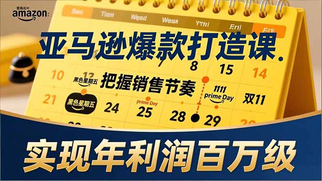 亚马逊爆款打造课，大促节点、全年规划、淡旺季打法，把握销售节奏，实现年利润百万级-云泽轻创网