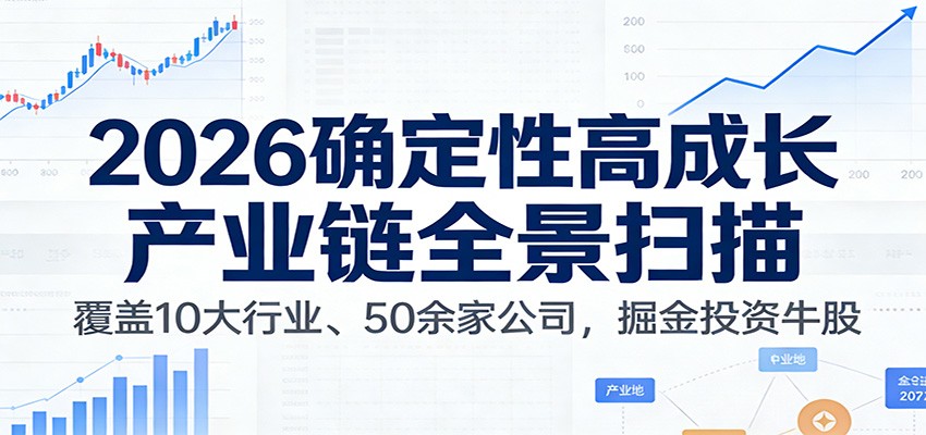 付费文章:2026确定性高成长产业链全景扫描:覆盖10大行业、50余家公司,掘金投资牛股-云泽轻创网