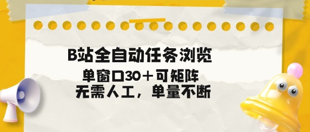 B站全自动任务浏览，单窗口30+可矩阵操作，无需人工单量不断【揭秘】-云泽轻创网