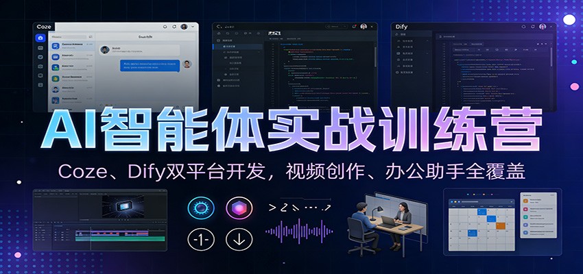 AI智能体实战训练营:Coze、Dify双平台开发,视频创作、办公助手全覆盖-云泽轻创网