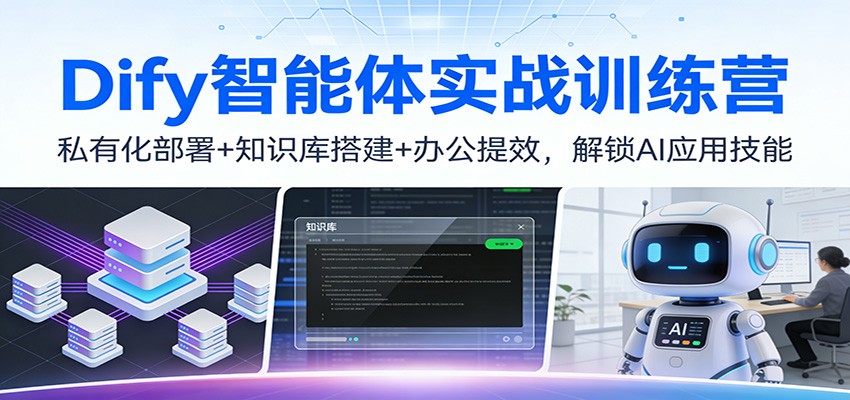 Dify智能体实战训练营:私有化部署+知识库搭建+办公提效,解锁AI应用技能-云泽轻创网