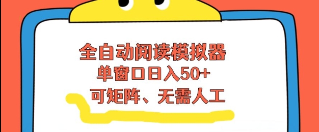 全自动阅读模拟器，单窗口50+靠高效流量获取收益，无需人工，可矩阵操作【揭秘】-云泽轻创网