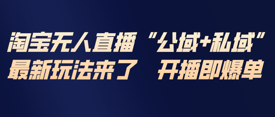 淘宝无人直播最新玩法，包含私域和公域两种玩法-云泽轻创网