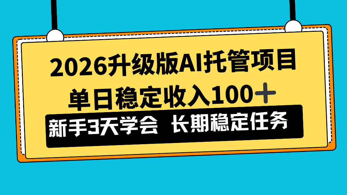 2026升级版Ai托管项目，单日稳定收入100+，新手小白3天学会-云泽轻创网