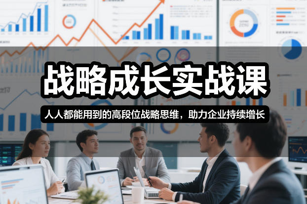 战略成长实战课，人人都能用到的高段位战略思维，助力企业持续增长-云泽轻创网