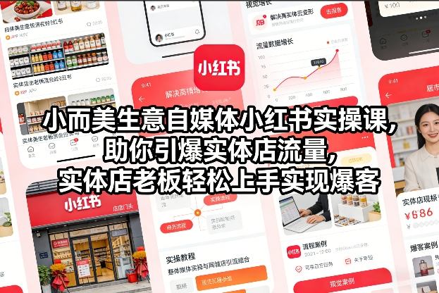 小而美生意自媒体小红书实操课，助你引爆实体店流量，实体店老板轻松上手实现爆客-云泽轻创网
