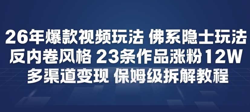26年爆款短视频玩法，佛系隐士玩法，反内卷视频风格，23条作品涨粉12W，多渠道变现-云泽轻创网
