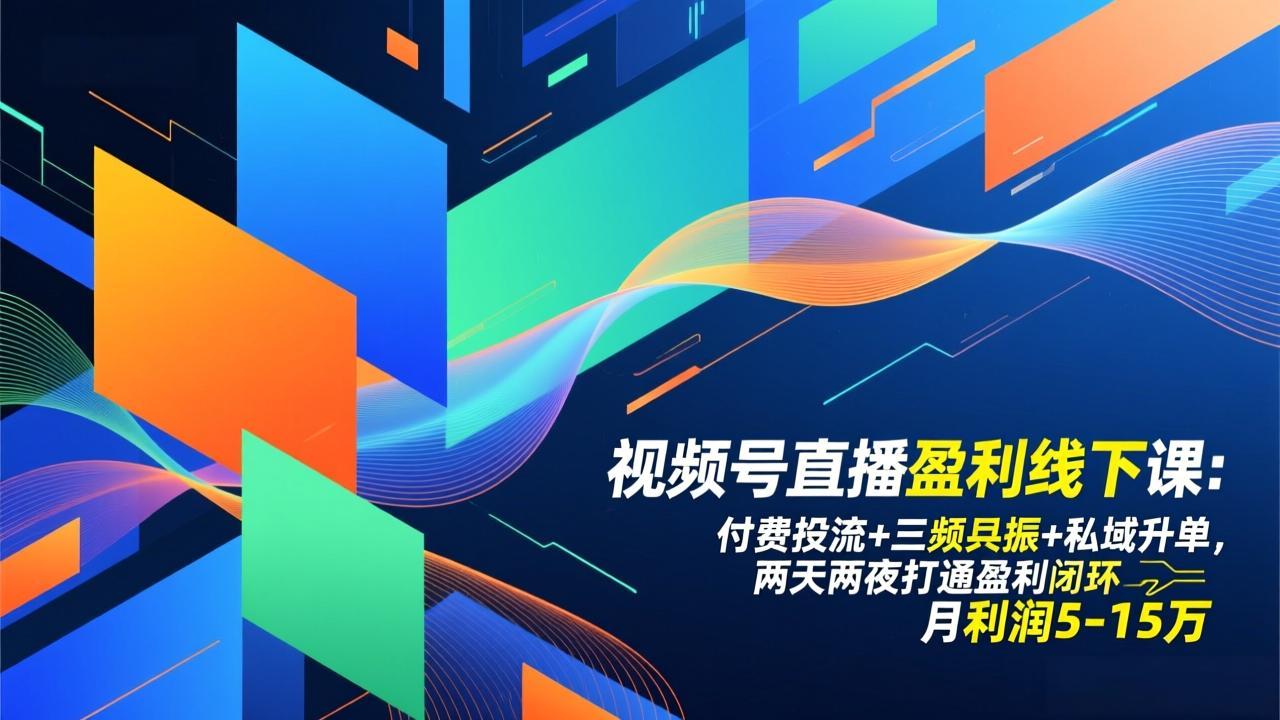 视频号直播盈利线下课：付费投流+三频共振+私域升单，两天两夜打通盈利闭环，月利润5-15万-云泽轻创网