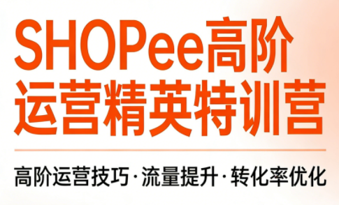 梦凡老师·Shopee虾皮高阶运营课程-云泽轻创网